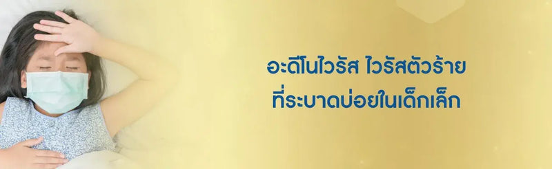 อะดีโนไวรัส ไวรัสตัวร้ายที่ระบาดบ่อยในเด็กเล็ก
