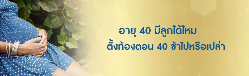 อายุ 40 มีลูกได้ไหม