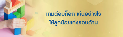 เกมต่อบล็อก เล่นอย่างไรให้ลูกน้อยเก่งรอบด้าน