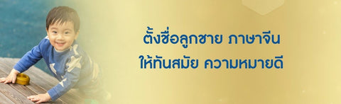 ตั้งชื่อลูกชาย ภาษาจีน ให้ทันสมัย ความหมายดี